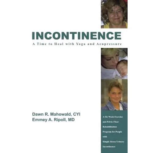 Incontinence A Time to Heal with Yoga and Acupressure: A Six Week Exercise Program for People With Simple Stress Urinary Incontinence