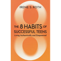The 8 Habits of Successful Teens: Living Authentically and Empowered