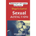 How To Control Sexual Addictuion: Reclaiming Your Self-Respect By Living Clean