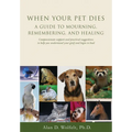 When Your Pet Dies: A Guide to Mourning, Remembering and Healing