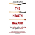 The Health Hazard: Take Control, Restore Wellbeing and Optimise Impact