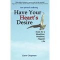 Have Your Heart's Desire: Tools for a Wealthier, Healthier, Happier Life