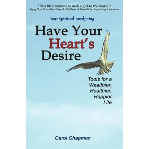 Have Your Heart's Desire: Tools for a Wealthier, Healthier, Happier Life