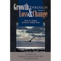 Growth Through Loss & Change, Volume II: How to Grieve Without Undue Fear
