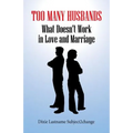 Too Many Husbands: What Doesn't Work in Love and Marriage