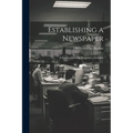Establishing a Newspaper: A Handbook for the Prospective Publisher