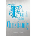 A Faith Called Christianity