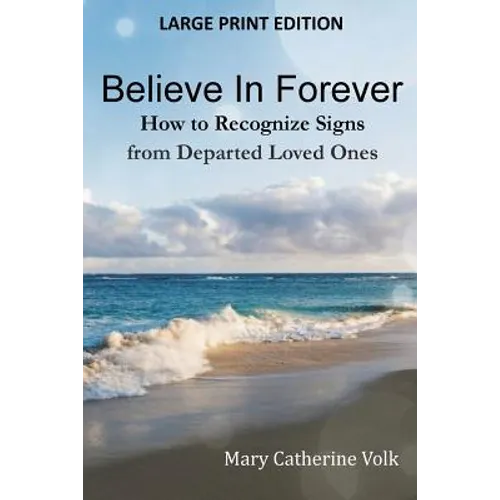 Believe In Forever LARGE PRINT: How to Recognize Signs from Departed Loved Ones