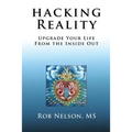 Hacking Reality: Upgrade Your Life From the Inside Out