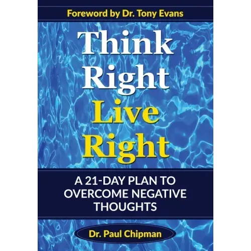 Think Right Live Right: A 21 Day Plan to Overcome Negative Thoughts