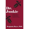 Dr. Junkie: One Man's Story of Addiction and Crime That Will Challenge Everything You Know About the War on Drugs