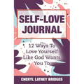 Self-Love Journal: 12 Ways To Love Yourself Like God Wants You To