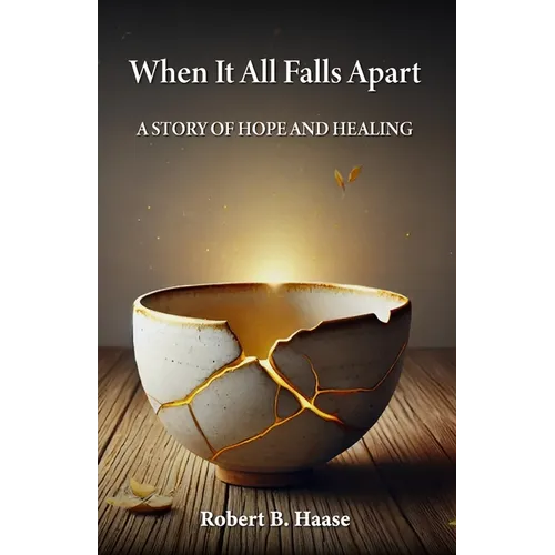 When It All Falls Apart: A Story of Hope and Healing