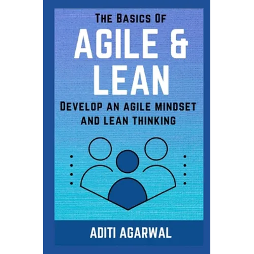 The Basics Of Agile and Lean: Develop an Agile Mindset and Lean Thinking