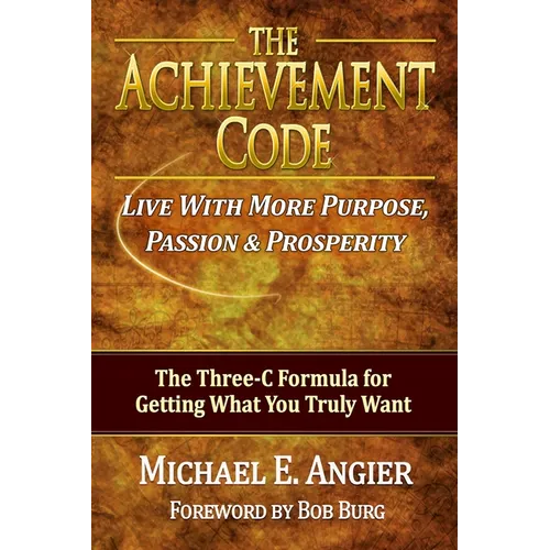 The Achievement Code: The Three-C Formula for Getting What You Truly Want