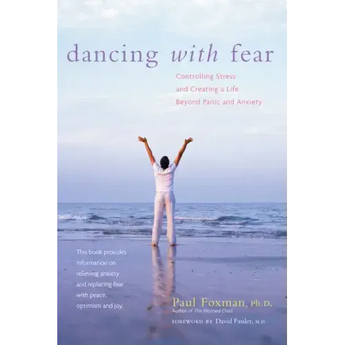 Dancing with Fear: Controlling Stress and Creating a Life Beyond Panic and Anxiety