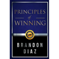 Principles of Winning: The Principles of Winning in Life and in Business
