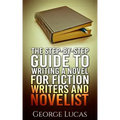 The Step-By-Step Guide to Writing a Novel for Fiction writers and Novelist