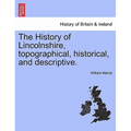 The History of Lincolnshire, Topographical, Historical, and Descriptive.