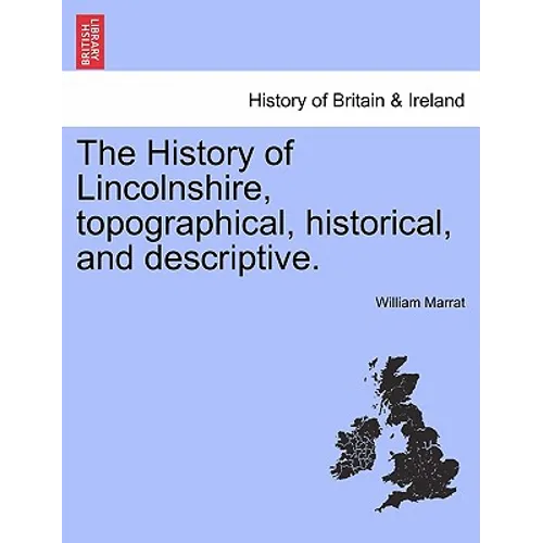 The History of Lincolnshire, Topographical, Historical, and Descriptive.