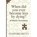When Did You Ever Become Less By Dying? AFTERLIFE: The Evidence