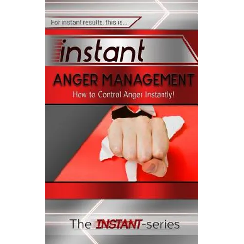 Instant Anger Management: How to Control Anger Instantly!