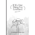 If It's One Thing I've Learned: A Journey of self-love