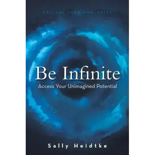 Be Infinite: Access Your Unimagined Potential
