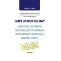 Employmentology: A Practical Systematic Methodology of Having an Extraordinary, Remarkable, Amazing Career