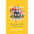 My Body Is Not a Prayer Request: Disability Justice in the Church