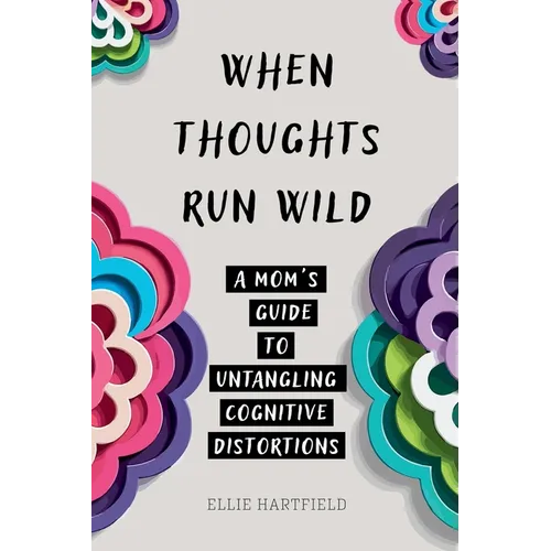 When Thoughts Run Wild: A Mom's Guide to Untangling Cognitive Distortions