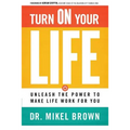 Turn on Your Life: Unleash the Power to Make Life Work for You