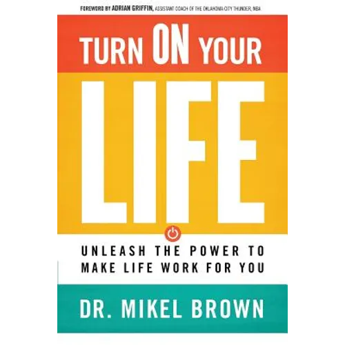 Turn on Your Life: Unleash the Power to Make Life Work for You