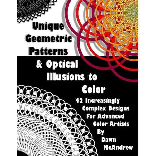 Unique Geometric Patterns and Optical Illusions to Color: A Collection of 42 Increasingly Complex Designs For Advanced Color Artists