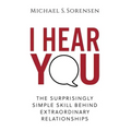 I Hear You: The Surprisingly Simple Skill Behind Extraordinary Relationships