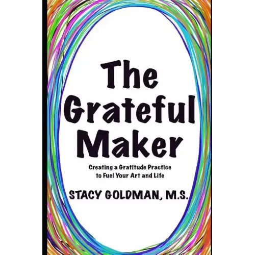 The Grateful Maker: Creating a Gratitude Practice to Fuel Your Art and Life