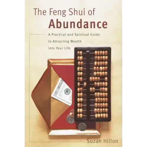 The Feng Shui of Abundance: A Practical and Spiritual Guide to Attracting Wealth Into Your Life