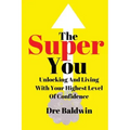 The Super You: Unlocking and Living With Your Highest Level Of Confidence