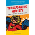 TRANSFORMING ANXIETY From Hot Mess to Superpower