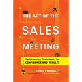 The Art of the Sales Meeting: Performance Techniques for Confidence and Results