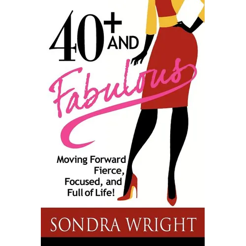 40+ and Fabulous: Moving Forward Fierce, Focused, and Full of Life!