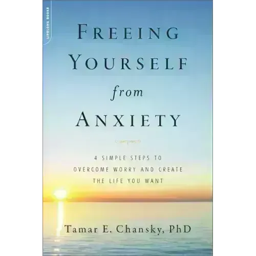 Freeing Yourself from Anxiety: 4 Simple Steps to Overcome Worry and Create the Life You Want