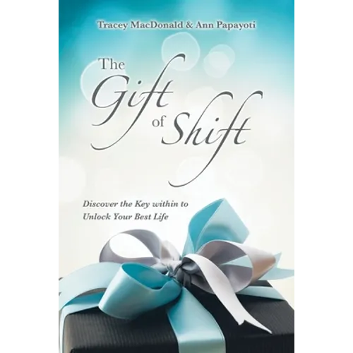 The Gift of Shift: Discover the Key Within to Unlock Your Best Life