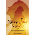 Never Say Never - A True Journey from Pain to Peace