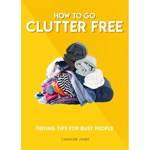 How to Go Clutter Free: Tidying Tips for Busy People