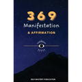 369 Manifestation & Affirmation: Train Your Mind to Manifest Your Dreams with Daily Affirmations and Intention Setting