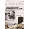 The Inside Stories of Modern Political Scandals: How Investigative Reporters Have Changed the Course of American History