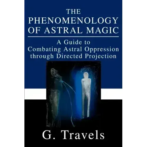 The Phenomenology of Astral Magic: A Guide to Combating Astral Oppression through Directed Projection