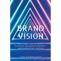 Brand Vision: The Clear Line of Sight Aligning Business Strategy and Marketing Tactics