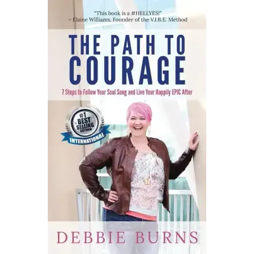 The Path to Courage: 7 Steps to Follow Your Soul Song and Live Your Happily EPIC Afer